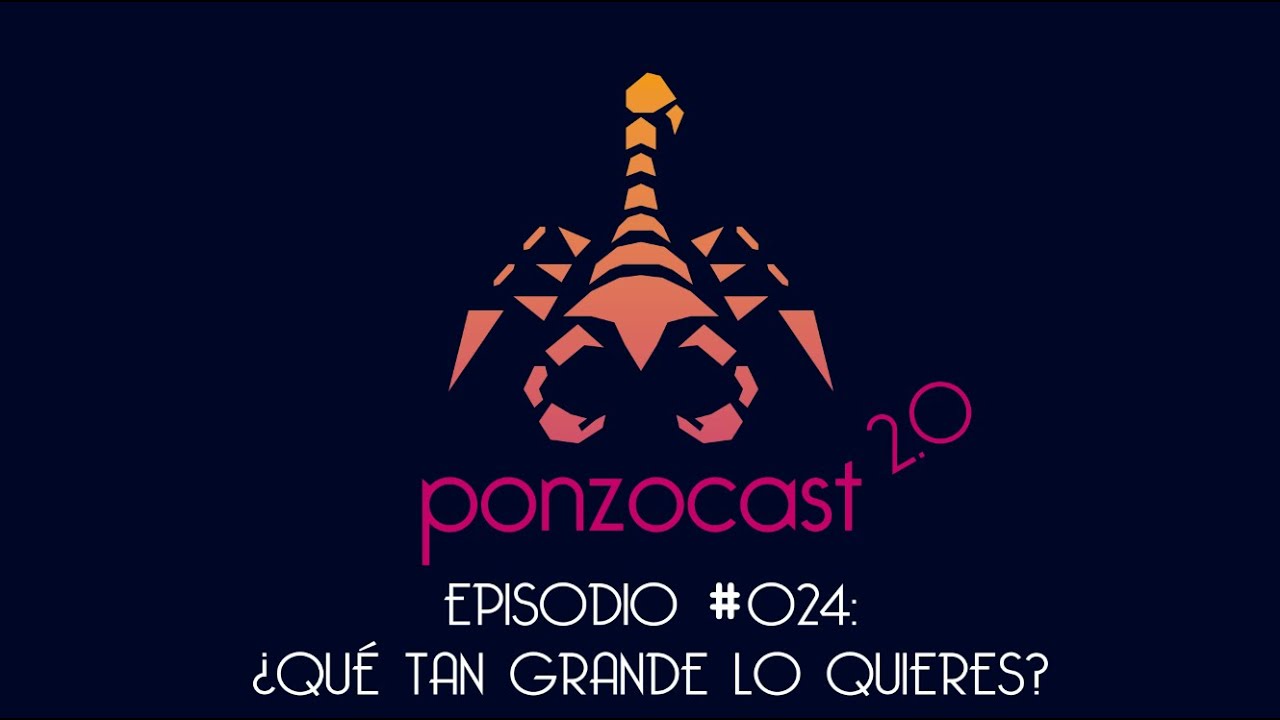 Portada Ponzocast 2.0: Episodio 024 - ¿Qué tan grande lo quieres?